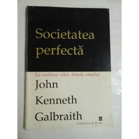   SOCIETATEA  PERFECTA  La ordinea zilei: binele omului  -  John  Kenneth GALBRAITH 